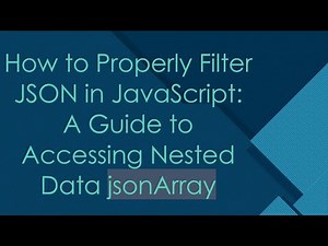 How to Properly Filter JSON in JavaScript: A Guide to Accessing Nested Data jsonArray