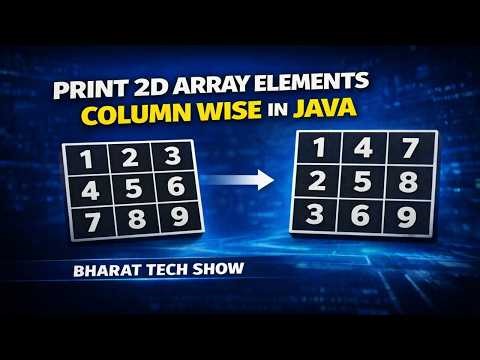 PRINT 2D ARRAY ELEMENTS COLUMN WISE IN JAVA | BHARAT TECH SHOW