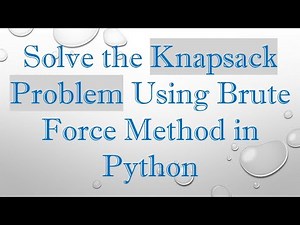 Solve the Knapsack Problem Using Brute Force Method in Python