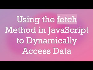 Using the fetch Method in JavaScript to Dynamically Access Data