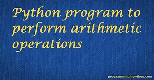 Python program for performing Arithmetic Operations - Programming In Python