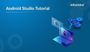 Android Studio Tutorial | Step By Step Guide for Beginners | Edureka
