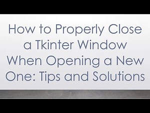 How to Properly Close a Tkinter Window When Opening a New One: Tips and Solutions
