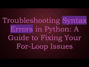 Troubleshooting Syntax Errors in Python: A Guide to Fixing Your For-Loop Issues