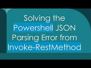 Solving the Powershell JSON Parsing Error from Invoke-RestMethod
