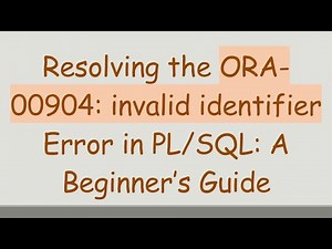 Resolving the ORA-00904: invalid identifier Error in PL/SQL: A Beginner’s Guide