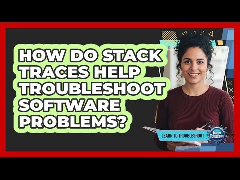 How Do Stack Traces Help Troubleshoot Software Problems?