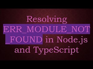 Resolving ERR_MODULE_NOT_FOUND in Node.js and TypeScript
