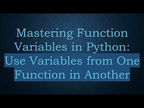 Mastering Function Variables in Python: Use Variables from One Function in Another