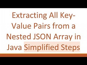 Extracting All Key-Value Pairs from a Nested JSON Array in Java Simplified Steps
