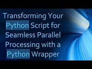 Transforming Your Python Script for Seamless Parallel Processing with a Python Wrapper