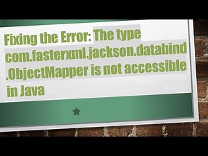 Fixing the Error: The type com.fasterxml.jackson.databind.ObjectMapper is not accessible in Java