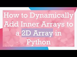 How to Dynamically Add Inner Arrays to a 2D Array in Python