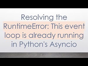 Resolving the RuntimeError: This event loop is already running in Python's Asyncio