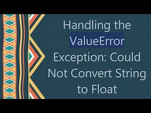 Handling the ValueError Exception: Could Not Convert String to Float