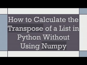 How to Calculate the Transpose of a List in Python Without Using Numpy