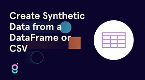 Walkthrough: Create Synthetic Data from any DataFrame or CSV