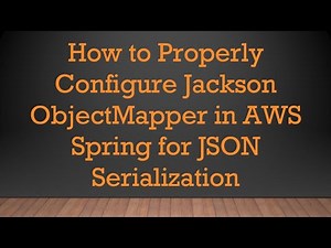 How to Properly Configure Jackson ObjectMapper in AWS Spring for JSON Serialization