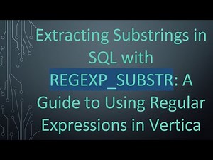 Extracting Substrings in SQL with REGEXP_SUBSTR: A Guide to Using Regular Expressions in Vertica