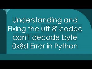 Understanding and Fixing the utf-8' codec can't decode byte 0x8d Error in Python