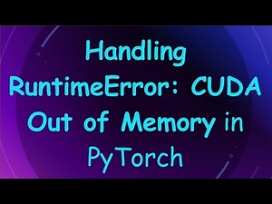 Handling RuntimeError: CUDA Out of Memory in PyTorch