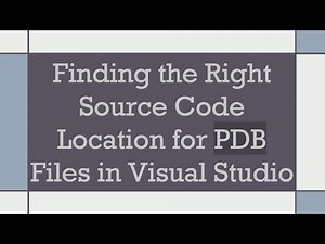 Finding the Right Source Code Location for PDB Files in Visual Studio
