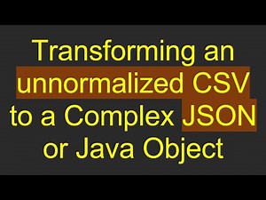 Transforming an unnormalized CSV to a Complex JSON or Java Object