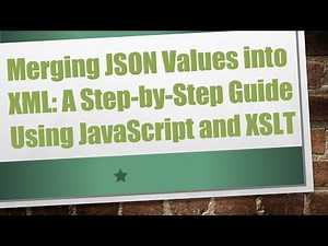 Merging JSON Values into XML: A Step-by-Step Guide Using JavaScript and XSLT