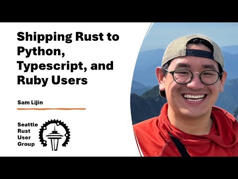 Shipping Rust to Python, Typescript, and Ruby — by Sam Lijin — Seattle Rust User Group, April 2025