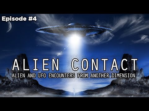 ALIEN CONTACT (Episode 4) - ALIEN AND UFO ENCOUNTERS FROM ANOTHER DIMENSION