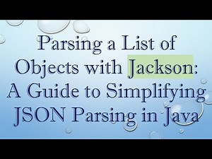 Parsing a List of Objects with Jackson: A Guide to Simplifying JSON Parsing in Java
