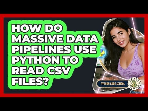 How Do Massive Data Pipelines Use Python To Read CSV Files? - Python Code School