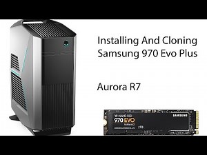 Samsung 970 Evo Cloning And Install | Alienware Aurora R7