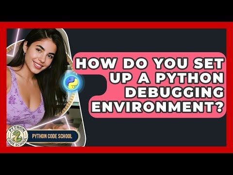 How Do You Set Up A Python Debugging Environment? - Python Code School