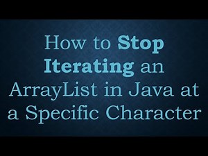 How to Stop Iterating an ArrayList in Java at a Specific Character