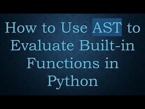How to Use AST to Evaluate Built-in Functions in Python