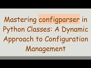 Mastering configparser in Python Classes: A Dynamic Approach to Configuration Management