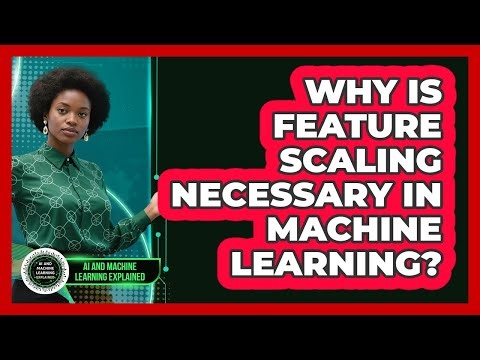 Why Is Feature Scaling Necessary In Machine Learning?