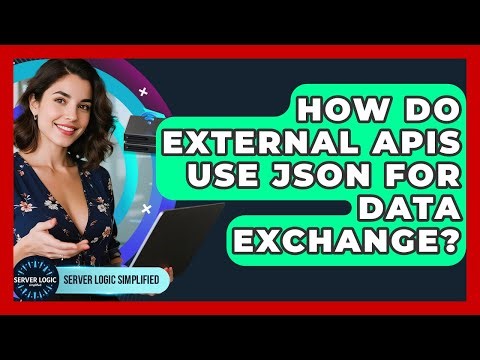 How Do External APIs Use JSON For Data Exchange? - Server Logic Simplified