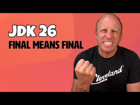 JDK 26: Final Will Actually Mean Final Now
