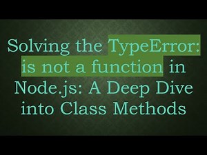 Solving the TypeError: is not a function in Node.js: A Deep Dive into Class Methods