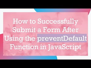 How to Successfully Submit a Form After Using the preventDefault Function in JavaScript