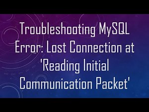 Troubleshooting MySQL Error: Lost Connection at 'Reading Initial Communication Packet'