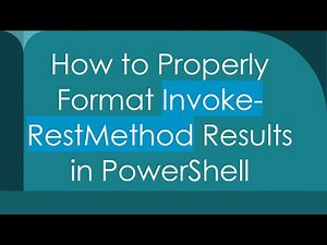 How to Properly Format Invoke-RestMethod Results in PowerShell