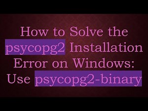 How to Solve the psycopg2 Installation Error on Windows: Use psycopg2-binary