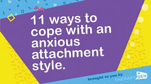 11 ways to cope with an anxious attachment style. — TherapyJeff