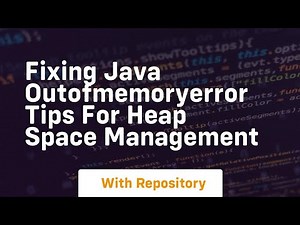 fixing java outofmemoryerror tips for heap space management