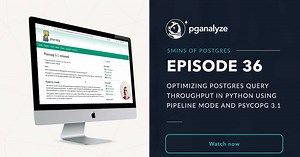 5mins of Postgres E36: Optimizing Postgres query throughput in Python using pipeline mode and psycopg 3.1