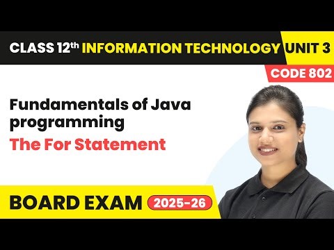 The for Statement - Fundamentals of Java programming | Class 12 IT Unit 3 (Code 802) Part B | CBSE