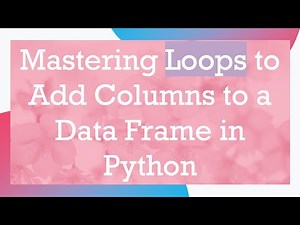 Mastering Loops to Add Columns to a Data Frame in Python
